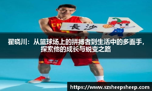 翟晓川：从篮球场上的拼搏者到生活中的多面手，探索他的成长与蜕变之路