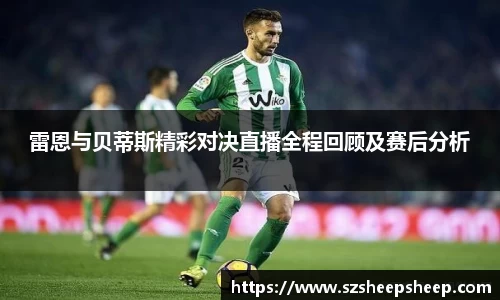 雷恩与贝蒂斯精彩对决直播全程回顾及赛后分析